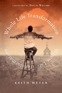 Whole Life Transformation: Becoming the Change Your Church Needs, By Keith Meyer