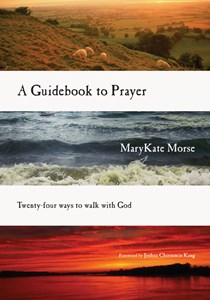 A Guidebook to Prayer: 24 Ways to Walk with God, By MaryKate Morse