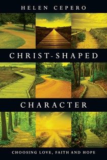 Christ-Shaped Character: Choosing Love, Faith and Hope, By Helen Cepero