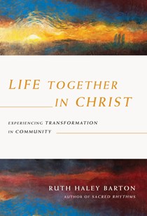 Life Together in Christ: Experiencing Transformation in Community, By Ruth Haley Barton