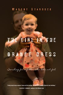 The Girl in the Orange Dress: Searching for a Father Who Does Not Fail, By Margot Starbuck