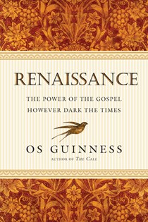 Renaissance: The Power of the Gospel However Dark the Times, By Os Guinness