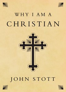 Why I Am a Christian, By John Stott