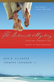 The Intimate Mystery: Creating Strength and Beauty in Your Marriage, By Dan B. Allender and Tremper Longman III