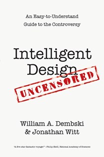 Intelligent Design Uncensored: An Easy-to-Understand Guide to the Controversy, By William A. Dembski and Jonathan Witt