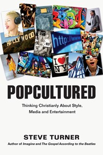 Popcultured: Thinking Christianly About Style, Media and Entertainment, By Steve Turner