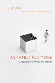 Ashamed No More: A Pastor's Journey Through Sex Addiction, By T. C. Ryan