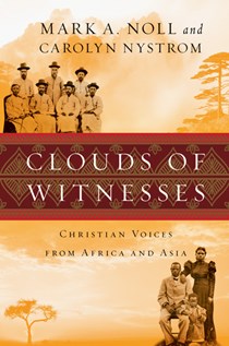 Clouds of Witnesses: Christian Voices from Africa and Asia, By Mark A. Noll and Carolyn Nystrom