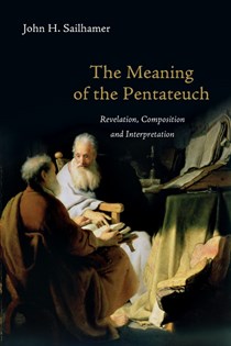 The Meaning of the Pentateuch: Revelation, Composition and Interpretation, By John H. Sailhamer