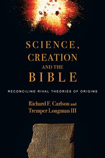 Science, Creation and the Bible: Reconciling Rival Theories of Origins, By Richard F. Carlson and Tremper Longman III