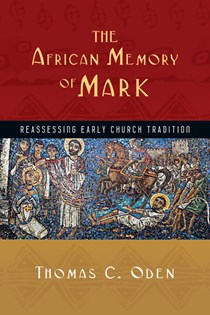 The African Memory of Mark: Reassessing Early Church Tradition, By Thomas C. Oden