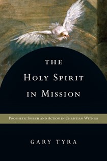 The Holy Spirit in Mission: Prophetic Speech and Action in Christian Witness, By Gary Tyra