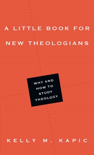 A Little Book for New Theologians: Why and How to Study Theology, By Kelly M. Kapic