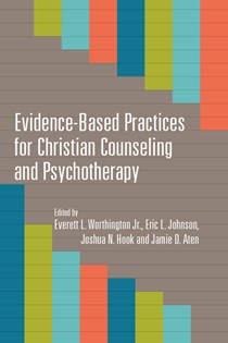 Evidence-Based Practices for Christian Counseling and Psychotherapy, Edited by Everett L. Worthington Jr. and Eric L. Johnson and Joshua N. Hook and Jamie D. Aten