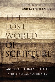 The Lost World of Scripture: Ancient Literary Culture and Biblical Authority, By John H. Walton and Brent Sandy