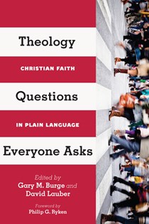 Theology Questions Everyone Asks: Christian Faith in Plain Language, Edited by Gary M. Burge and David Lauber