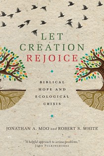 4052 Let Creation Rejoice: Biblical Hope and Ecological Crisis, By Jonathan A. Moo and Robert S. White
