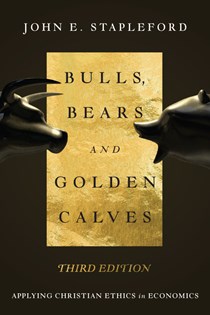 4072 Bulls, Bears and Golden Calves: Applying Christian Ethics in Economics, By John E. Stapleford