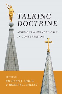 Talking Doctrine: Mormons and Evangelicals in Conversation, Edited byRichard J. Mouw and Robert L. Millet