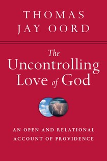 The Uncontrolling Love of God: An Open and Relational Account of Providence, By Thomas Jay Oord