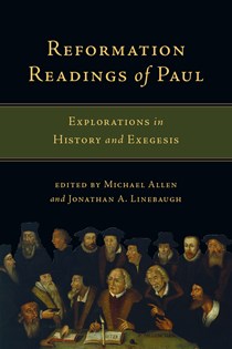 Reformation Readings of Paul: Explorations in History and Exegesis, Edited by Michael Allen and Jonathan A. Linebaugh