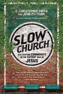 Slow Church: Cultivating Community in the Patient Way of Jesus, By C. Christopher Smith and John Pattison