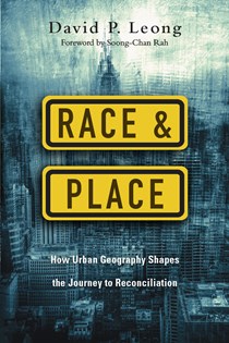 4134 Race and Place: How Urban Geography Shapes the Journey to Reconciliation, By David P. Leong