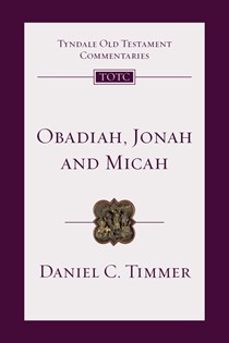 Obadiah, Jonah and Micah: An Introduction and Commentary, By Daniel C. Timmer