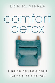 Comfort Detox: Finding Freedom from Habits that Bind You, By Erin M. Straza