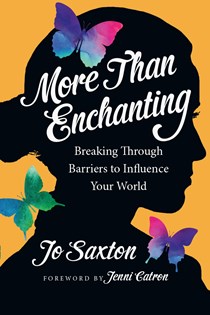 More Than Enchanting: Breaking Through Barriers to Influence Your World, By Jo Saxton