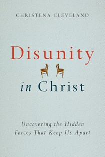 4403 Disunity in Christ: Uncovering the Hidden Forces that Keep Us Apart, By Christena Cleveland