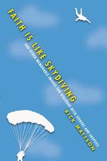 Faith Is Like Skydiving: And Other Memorable Images for Dialogue with Seekers and Skeptics, By Rick Mattson