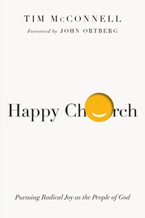 Happy Church: Pursuing Radical Joy as the People of God, By Tim McConnell