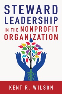 Steward Leadership in the Nonprofit Organization, By Kent R. Wilson