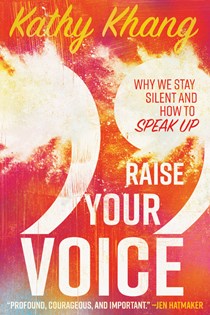 Raise Your Voice: Why We Stay Silent and How to Speak Up, By Kathy Khang