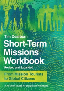 Short-Term Missions Workbook: From Mission Tourists to Global Citizens, By Tim Dearborn