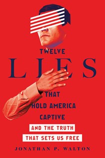 Twelve Lies That Hold America Captive: And the Truth That Sets Us Free, By Jonathan P. Walton