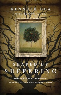 Shaped by Suffering: How Temporary Hardships Prepare Us for Our Eternal Home, By Kenneth Boa