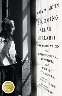 Becoming Dallas Willard: The Formation of a Philosopher, Teacher, and Christ Follower, By Gary W. Moon