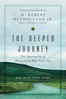 The Deeper Journey: The Spirituality of Discovering Your True Self, By M. Robert Mulholland Jr.