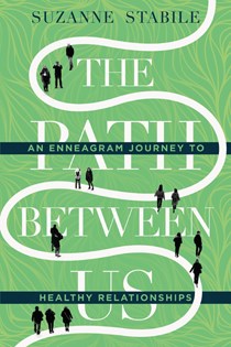 The Path Between Us: An Enneagram Journey to Healthy Relationships, By Suzanne Stabile