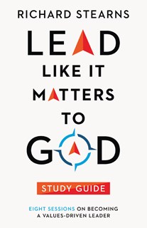 Lead Like It Matters to God Study Guide: Eight Sessions on Becoming a Values-Driven Leader, By Richard Stearns