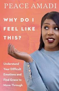 4772 Why Do I Feel Like This?: Understand Your Difficult Emotions and Find Grace to Move Through, By Peace Amadi