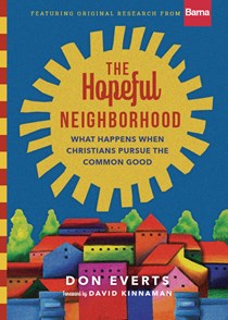 The Hopeful Neighborhood: What Happens When Christians Pursue the Common Good, By Don Everts