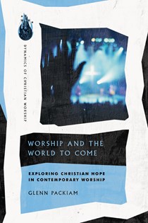 4932 Worship and the World to Come: Exploring Christian Hope in Contemporary Worship, By Glenn Packiam