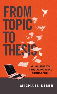 From Topic to Thesis: A Guide to Theological Research, By Michael Kibbe