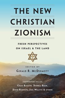 The New Christian Zionism: Fresh Perspectives on Israel and the Land, Edited by Gerald R. McDermott