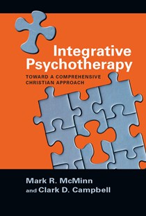 Integrative Psychotherapy: Toward a Comprehensive Christian Approach, By Mark R. McMinn and Clark D. Campbell