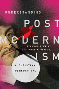 Understanding Postmodernism: A Christian Perspective, By Stewart E. Kelly