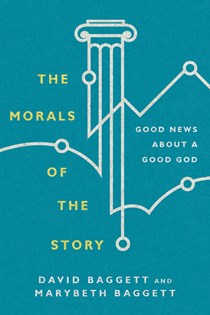 The Morals of the Story: Good News About a Good God, By David Baggett and Marybeth Baggett